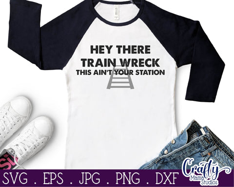 Hey There Train Wreck This Ain't Your Station Svg - Sarcastic Svg - Funny Svg SVG Crafty Mama Studios 