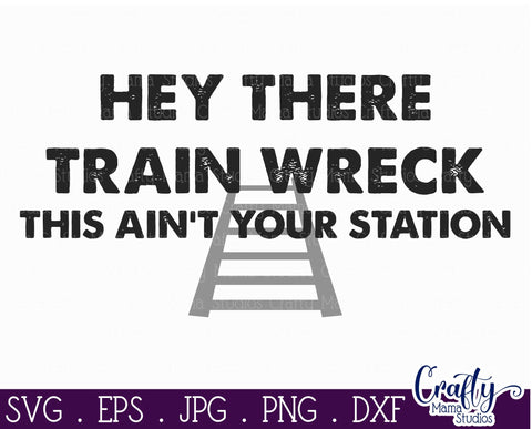 Hey There Train Wreck This Ain't Your Station Svg - Sarcastic Svg - Funny Svg SVG Crafty Mama Studios 