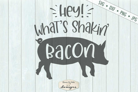Hey! What's Shakin Bacon - Pig - SVG SVG Ewe-N-Me Designs 