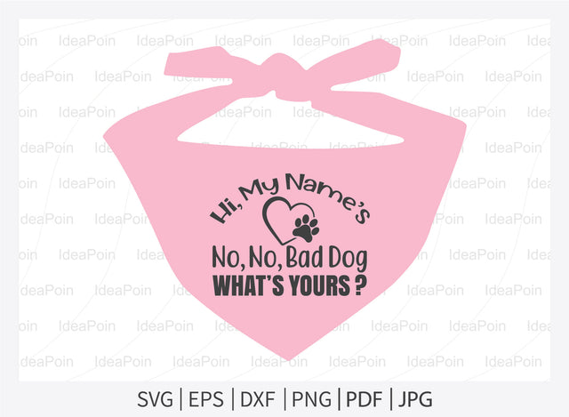 Hi my names no no bad dog whats yours svg, Dog Bandana svg, Dogs svg, Dog Shirt svg, Dog Bandana svg Vector, Dog Bandana Designs, Dog Life svg, Dog Lover svg, Dog Mom svg, Dog quotes SVG Dinvect 