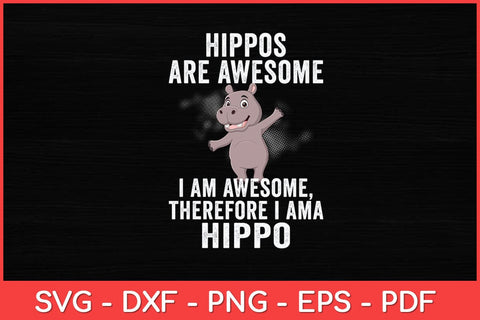 Hippopotamus Hippos are Awesome Therefore I am a Hippo Svg Design SVG artprintfile 