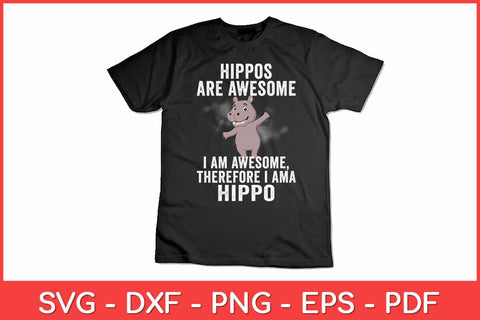 Hippopotamus Hippos are Awesome Therefore I am a Hippo Svg Design SVG artprintfile 