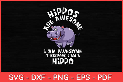 Hippos are Awesome Therefore I am a Hippo Hippopotamus Svg Design SVG artprintfile 