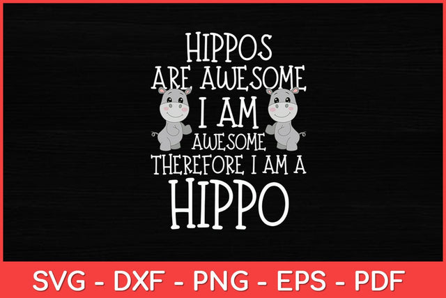 Hippos are Awesome Therefore I am a Hippo Svg Design SVG artprintfile 
