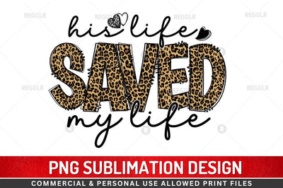His life saved my life Sublimation Design Sublimation Regulrcrative 