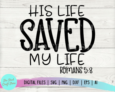 His Life Saved My Life Svg, Christian Svgs, Religion Svg, Jesus Svg, Sarcastic Svg, Eps Dxf Png Digital Cutting Files For Silhouette Cricut SVG She Shed Craft Store 