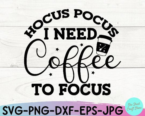 Hocus Pocus I Need Coffee To Focus Svg, Funny Halloween Svg, Hocus Pocus Shirt SVG She Shed Craft Store 