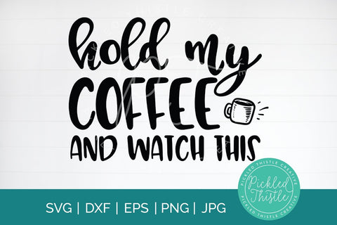 Hold My Coffee and Watch This Coffee Quote svg SVG Pickled Thistle Creative 