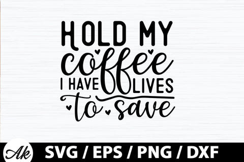 Hold my coffee i have lives to save SVG SVG akazaddesign 