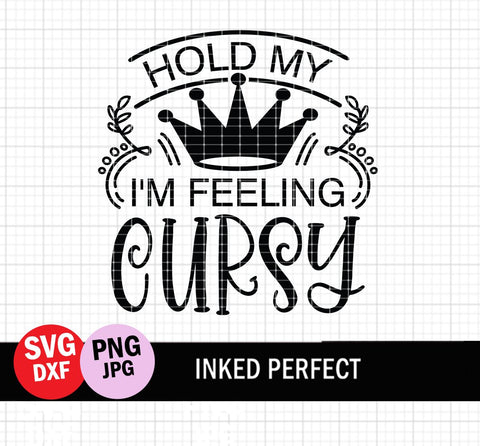 Hold My Crown I'm Feeling Cursy SVG Inked Perfect 