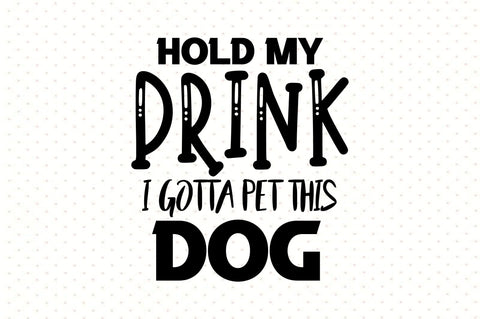 Hold My Drink I Gotta Pet This Dog svg SVG orpitasn 