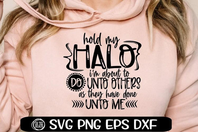 Hold My Halo - Unto Other - Done Unto Me -SVG PNG EPS DXF SVG On the Beach Boutique 