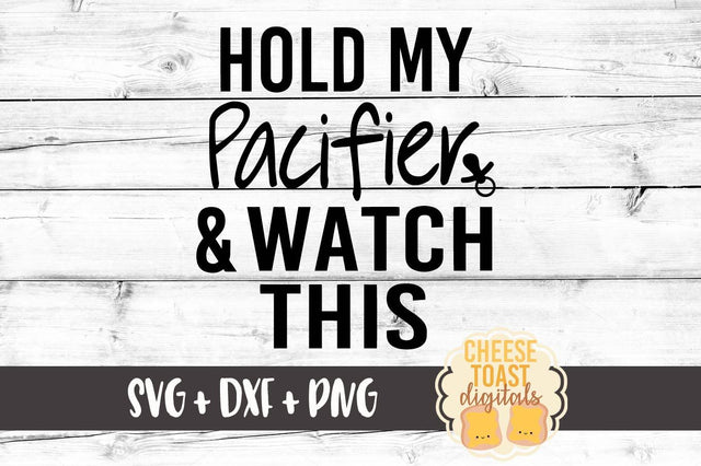 Hold My Pacifier and Watch This SVG Cheese Toast Digitals 