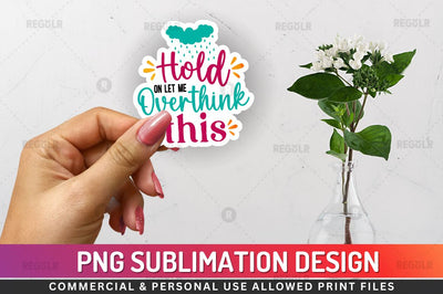 Hold on let me overthink Sublimation PNG Sublimation Regulrcrative 