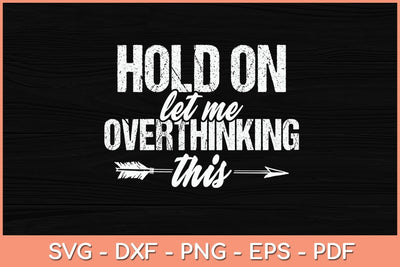 Hold On Let Me Overthink Svg Cutting File SVG Helal 