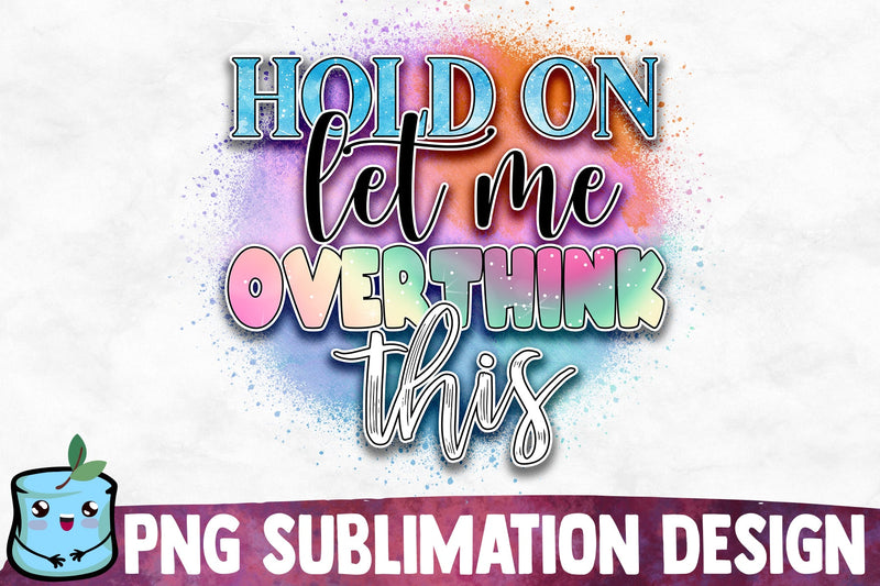 Hold On Let Me Overthink This Sublimation Design Sublimation MintyMarshmallows 