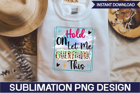 Hold On Let Me Overthink This Sublimation PNG Design SVGs,Quotes and Sayings,Food & Drink,On Sale, Print & Cut SVG DesignPlante 503 