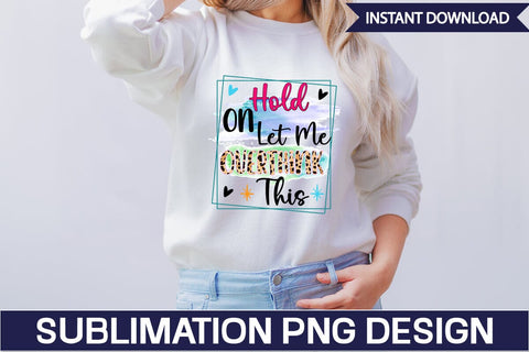 Hold On Let Me Overthink This Sublimation PNG Design SVGs,Quotes and Sayings,Food & Drink,On Sale, Print & Cut SVG DesignPlante 503 