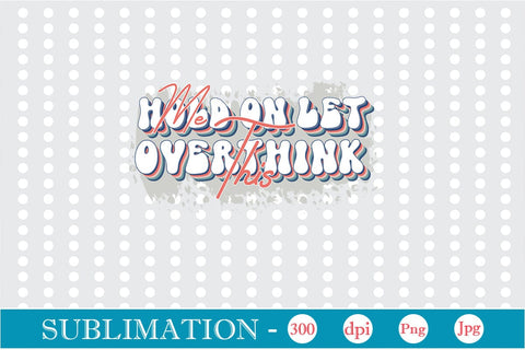 Hold On Let Me Overthink This Sublimation SVGs,Quotes and Sayings,Food & Drink,On Sale, Print & Cut Sublimation DesignPlante 503 