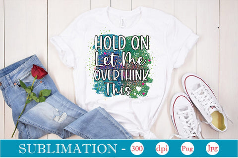 Hold On Let Me Overthink This Sublimation SVGs,Quotes and Sayings,Food & Drink,On Sale, Print & Cut Sublimation DesignPlante 503 