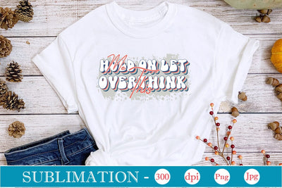 Hold On Let Me Overthink This Sublimation SVGs,Quotes and Sayings,Food & Drink,On Sale, Print & Cut Sublimation DesignPlante 503 