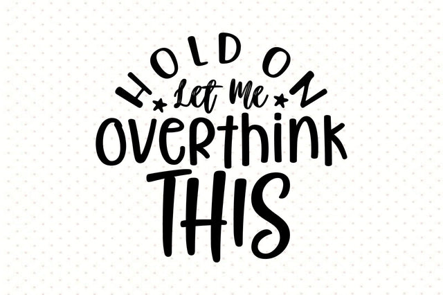Hold on Let Me Overthink This svg SVG orpitasn 
