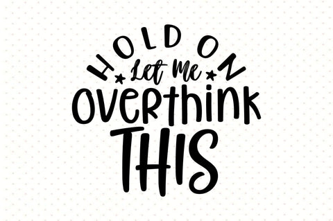 Hold on Let Me Overthink This svg SVG orpitasn 