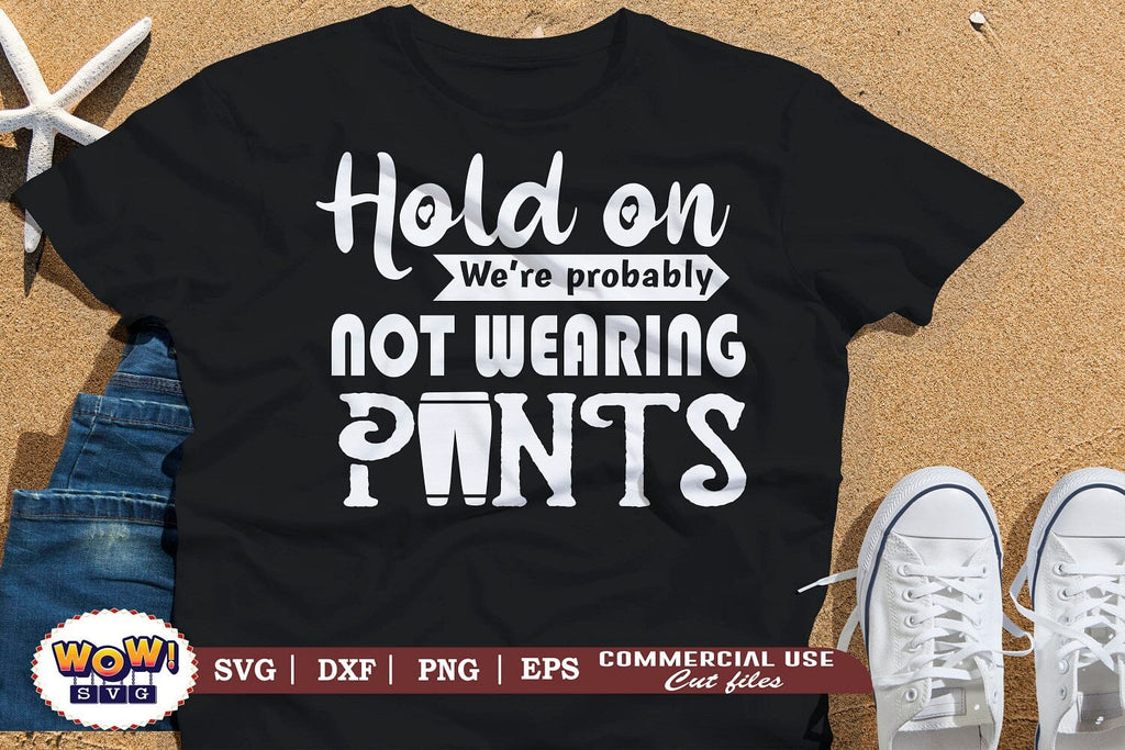 Hold on we are not wearing pants svg dxf png, funny shirt design, no ...