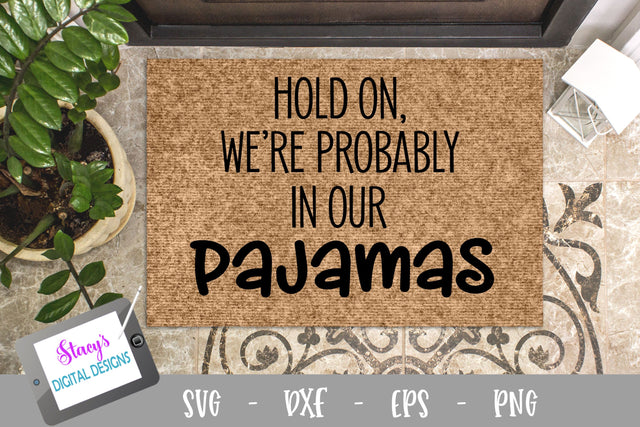 Hold on we're probably in our pajamas SVG - Doormat SVG SVG Stacy's Digital Designs 