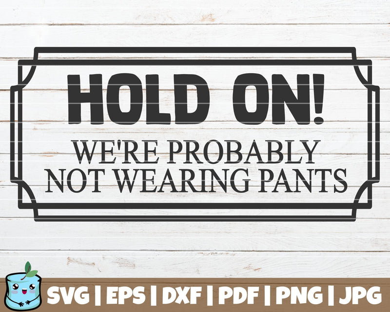 Hold On Were Probably Not Wearing Pants SVG MintyMarshmallows 