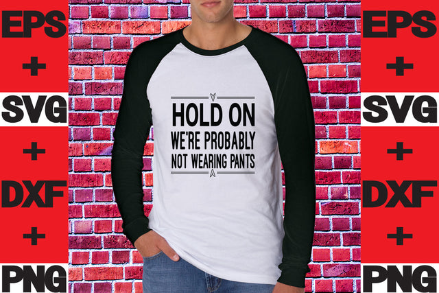 Hold on we're probably not wearing pants SVG svgteam 