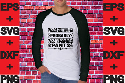 Hold on we're probably not wearing pants SVG svgteam 
