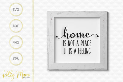 Home Is Not A Place, It Is A Feeling SVG Kelly Maree Design 