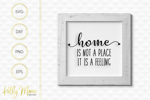 Home Is Not A Place, It Is A Feeling SVG Kelly Maree Design 
