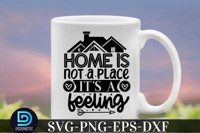 Home is not a place it's a feeling, family svg design SVG DESIGNISTIC 