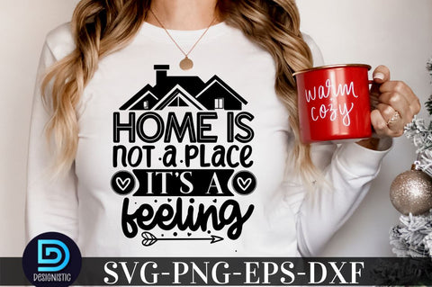 Home is not a place it's a feeling, family svg design SVG DESIGNISTIC 