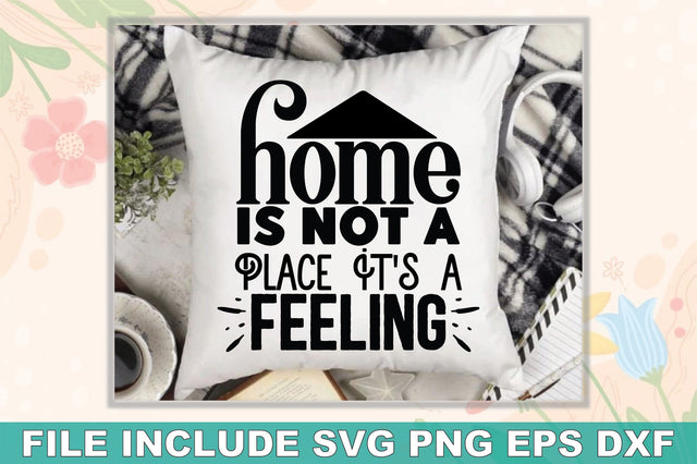 Home Is Not A Place It's A Feeling SVG Ariyan 