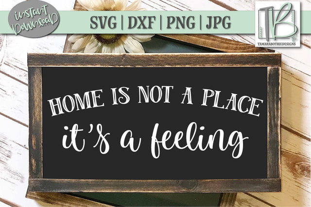 Home Is Not a Place It's a Feeling SVG File, Wood Sign Cut file SVG TB Designs 