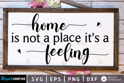 Home is not a place it's a feeling SVG SVG Regulrcrative 