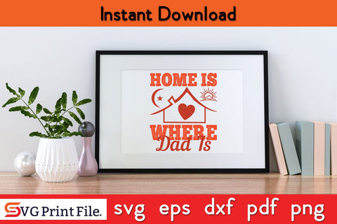 Home Is Where Dad Is Fathers Day SVG PNG Cricut File SVG SVG Print File 