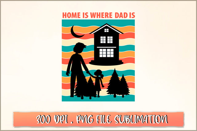 Home is where dad is Sublimation SVG Shetara Begum 