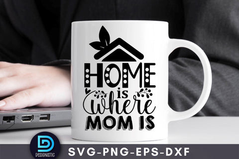 Home is where mom is, Mam SVG SVG DESIGNISTIC 