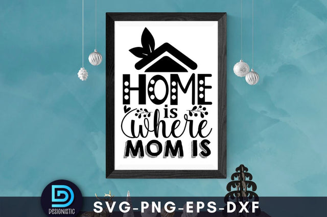 Home is where mom is, Mam SVG SVG DESIGNISTIC 