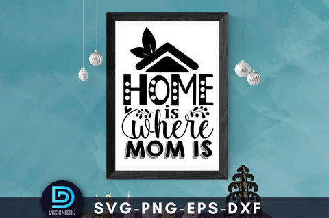 Home is where mom is, Mam SVG SVG DESIGNISTIC 