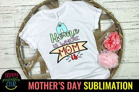 Home is Where Mom Is-Mothers Day Sublimation -Mom PNG Sublimation Happy Printables Club 