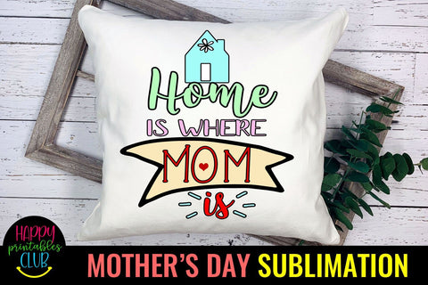 Home is Where Mom Is-Mothers Day Sublimation -Mom PNG Sublimation Happy Printables Club 