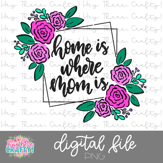 Home is Where Mom is | PNG File Sublimation Hey There, Crafty! 