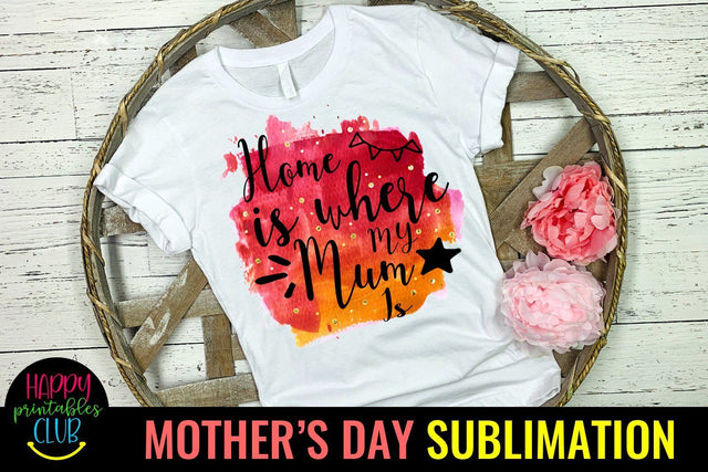Home Is Where Mum Is -Mothers Day Sublimation-Mom Sublimation Sublimation Happy Printables Club 