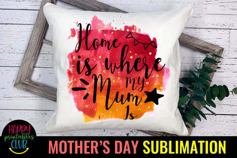 Home Is Where Mum Is -Mothers Day Sublimation-Mom Sublimation Sublimation Happy Printables Club 