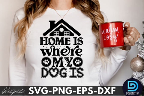 Home is where my dog is, Dog SVG Design SVG DESIGNISTIC 